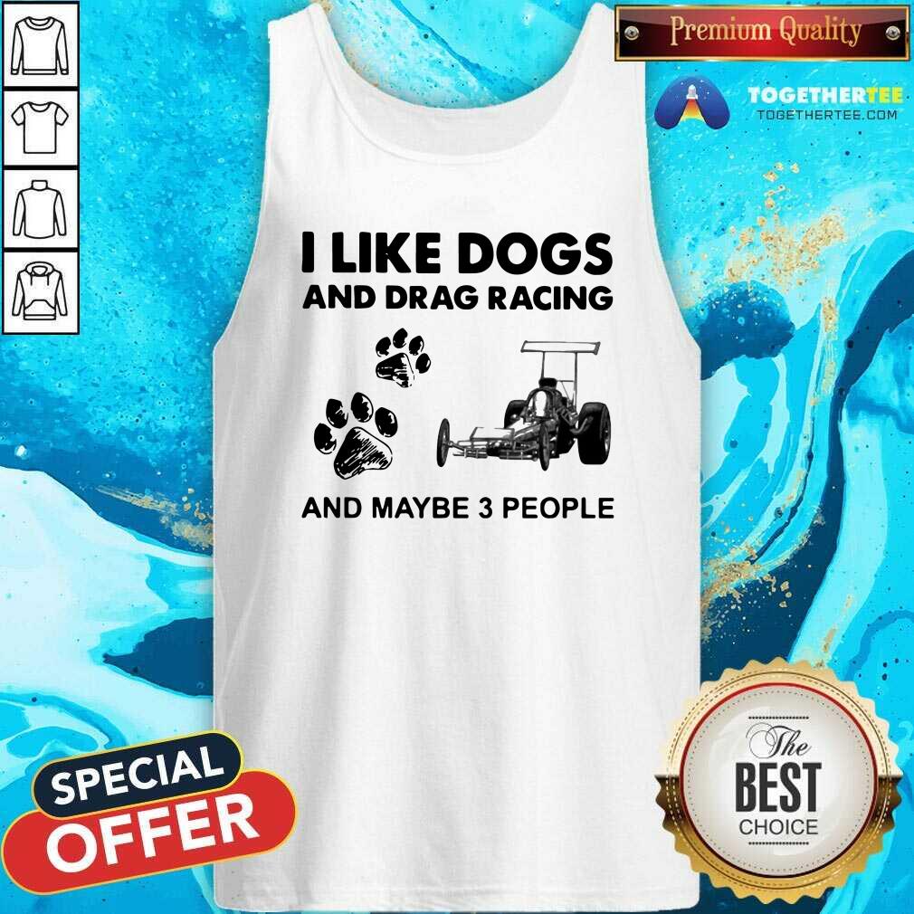 Cool I Like Dogs And Drag Racing And Maybe 3 People Shirt - Image 3