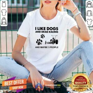 Alternative view of Cool I Like Dogs And Drag Racing And Maybe 3 People Shirt