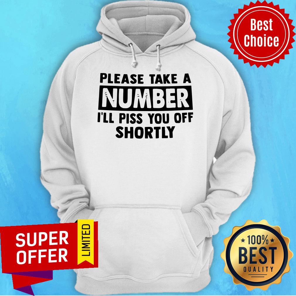 Official Please Take A Number I’ll Piss You Off Shortly Shirt - Image 3