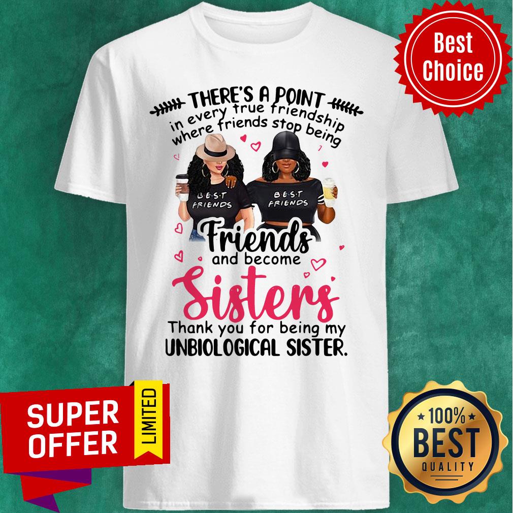 Point In Every True Friendship Where Friends Stop Being Friend And Become Sisters Shirt