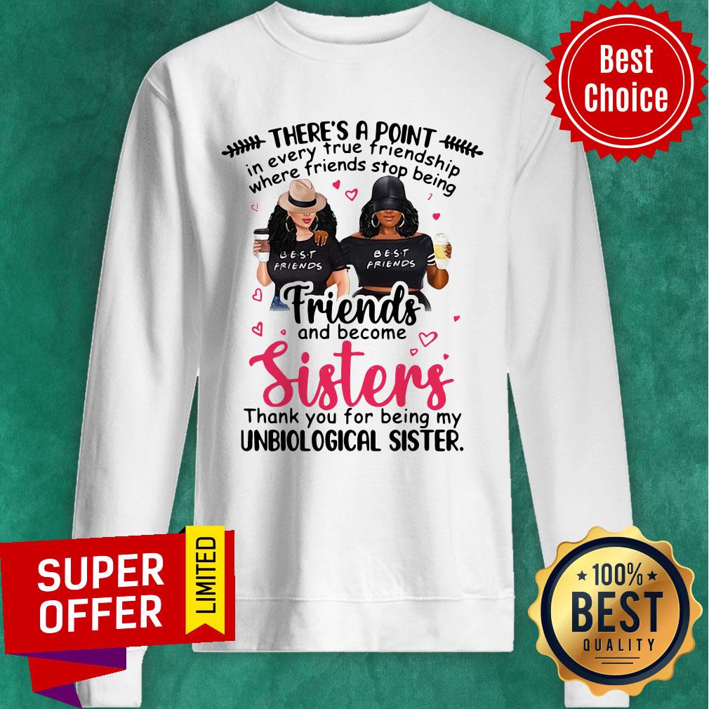 Point In Every True Friendship Where Friends Stop Being Friend And Become Sisters Shirt - Image 5