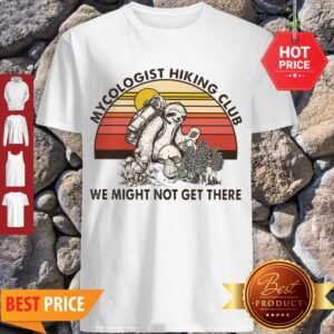 Pretty Mushroom Sloth Mycologist Hiking Club We Might Not Get There Shirt