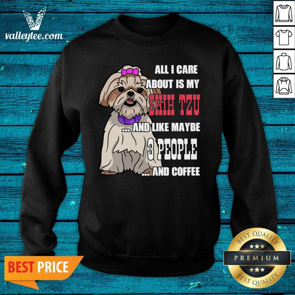 Sweet All I Care About Is My Shih Tzu And Like Maybe 3 People Shirt - Image 4