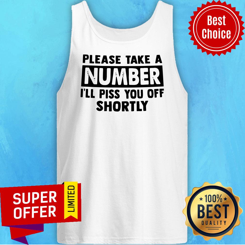 Official Please Take A Number I’ll Piss You Off Shortly Shirt - Image 5