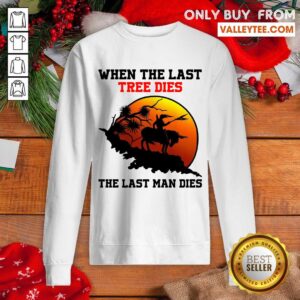 Alternative view of Attractive When The Last Tree Dies The Last Man Dies Shirt