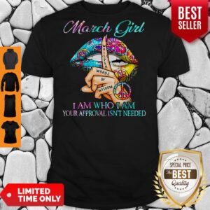 Hippie Slip March Girl I Am Who I Am Your Approval Isn’t Needed Shirt