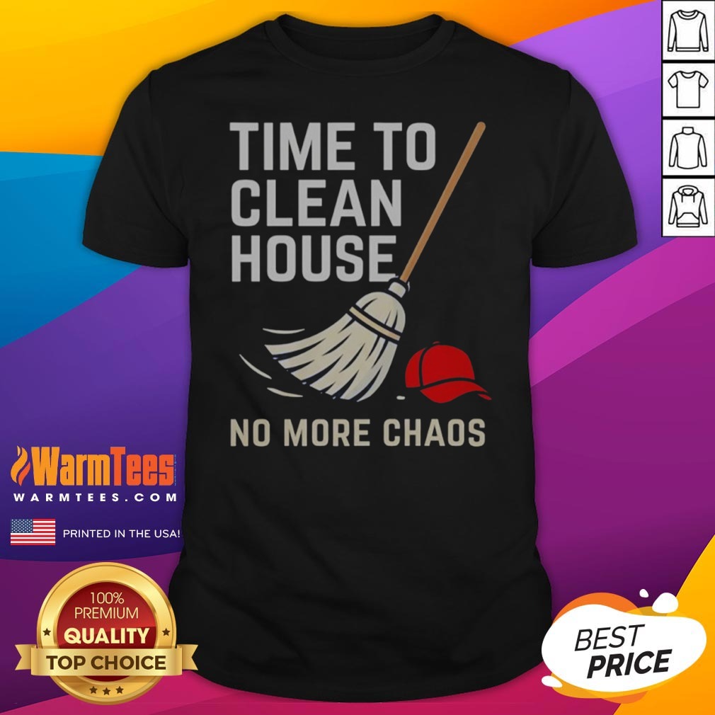 Good Time To Clean House No More Chaos Shirt