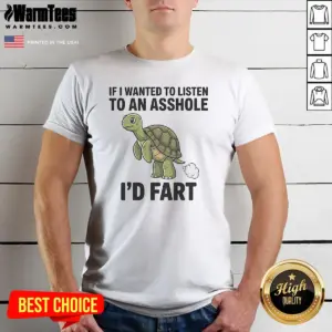 Good Turtle If I Wanted To Listen To An Asshole I'D Fart Funny Animal Meme Shirt