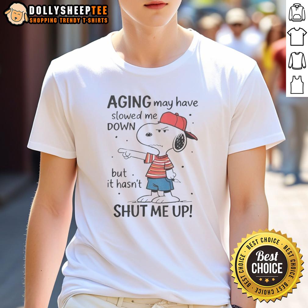 Awesome Snoopy Aging May Have Slowed Me Down But It Hasn't Shut Me Up T-Shirt