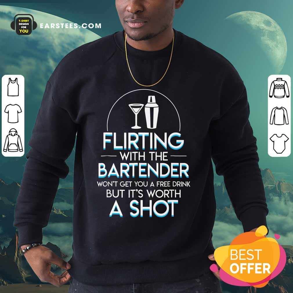 Top Flirting With The Bartender Won't Get You A Free Drink But It's Worth A Shot Shirt - Image 5