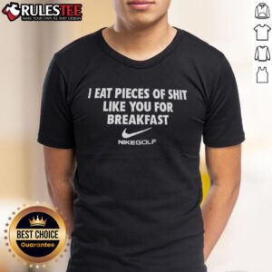 Official I Eat Pieces Of Shit Like You For Breakfast Nikegolf T-Shirt