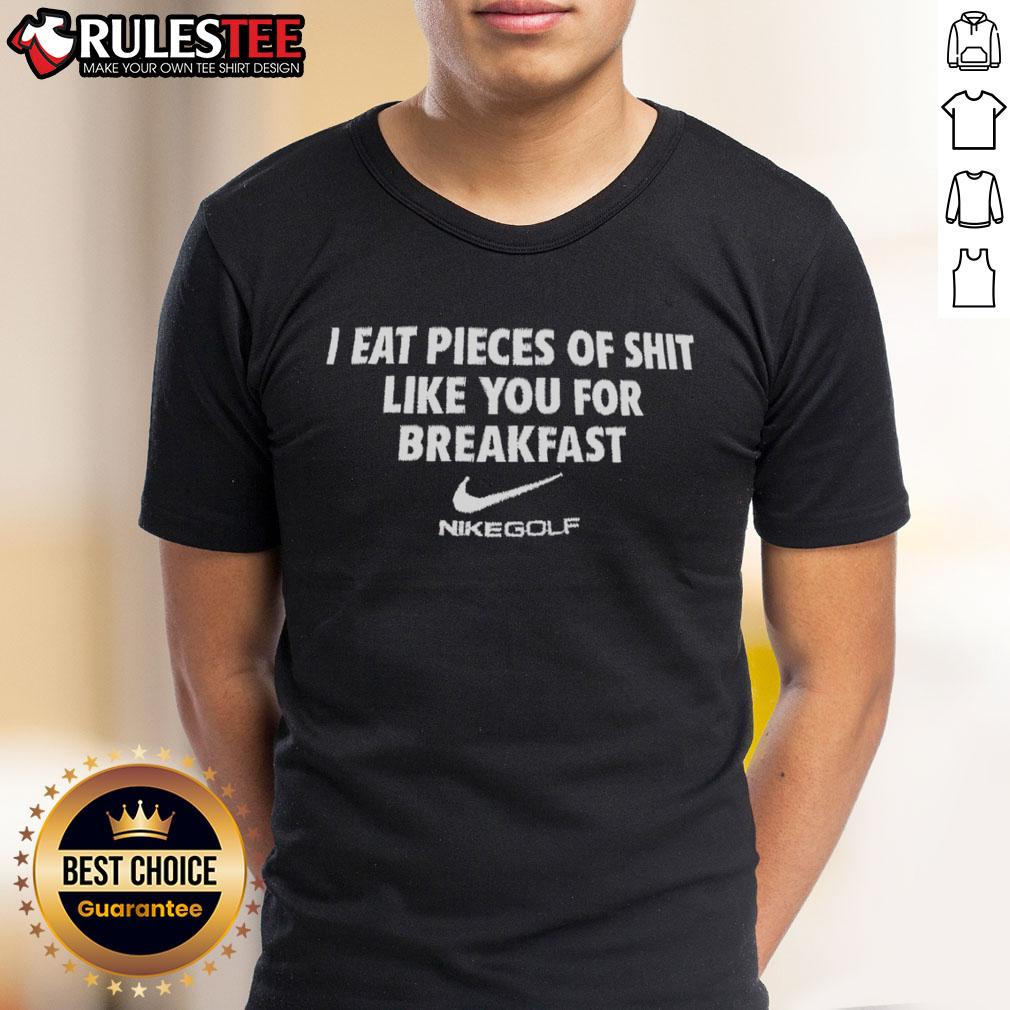 Official I Eat Pieces Of Shit Like You For Breakfast Nikegolf T-Shirt