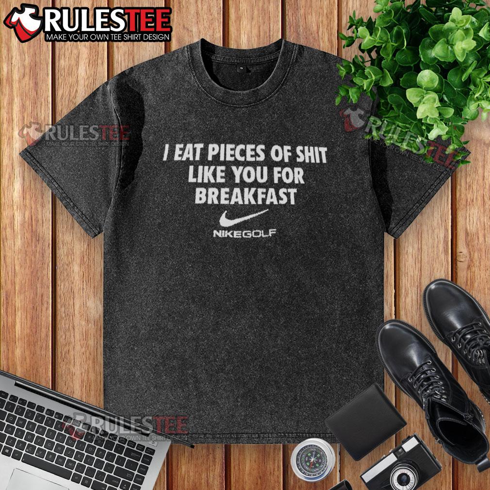Official I Eat Pieces Of Shit Like You For Breakfast Nikegolf T-Shirt - Image 6