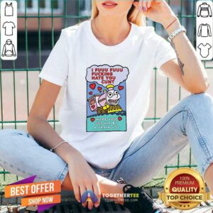 Alternative view of Top I Fuuu Fuuu Fucking Hate You Cunt Hope You Get Hit By A Train Lol Shirt