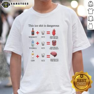 Awesome This Ice Shit Is Dangerous Alcohol T-Shirt