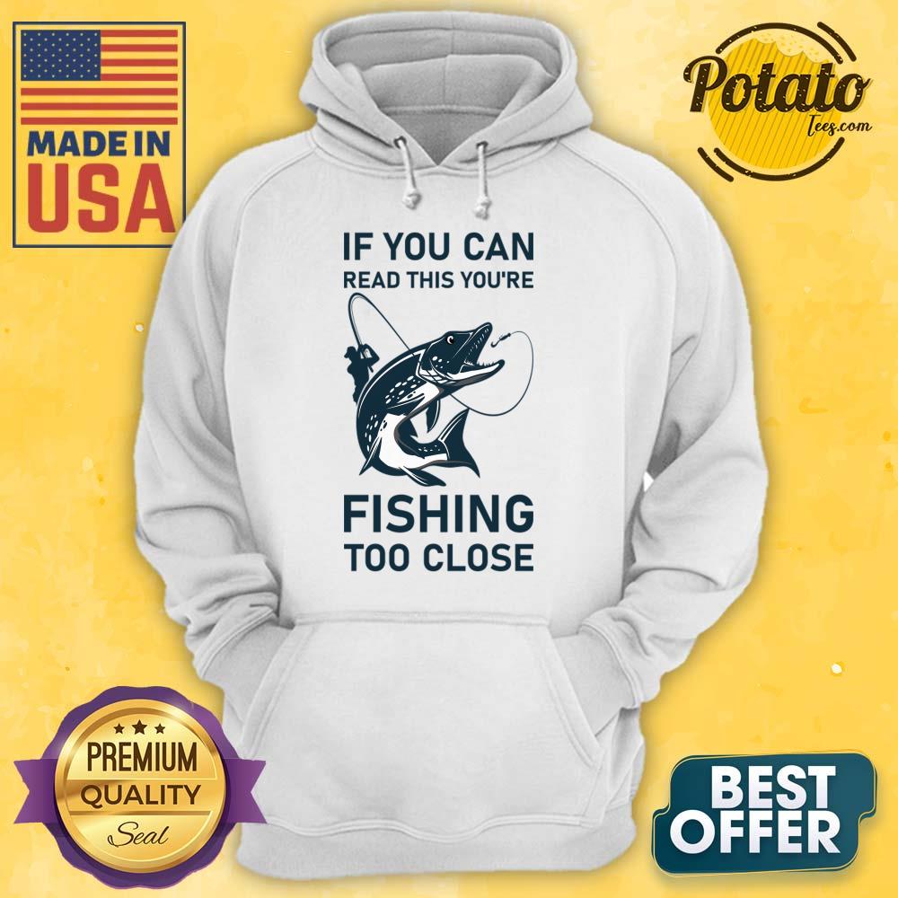 If You Can Read This You'Re Fishing Too Close Shirt - Image 3
