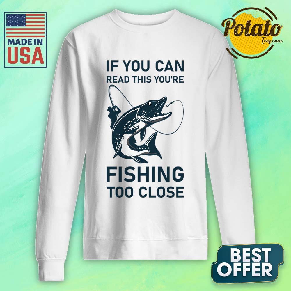 If You Can Read This You'Re Fishing Too Close Shirt - Image 2