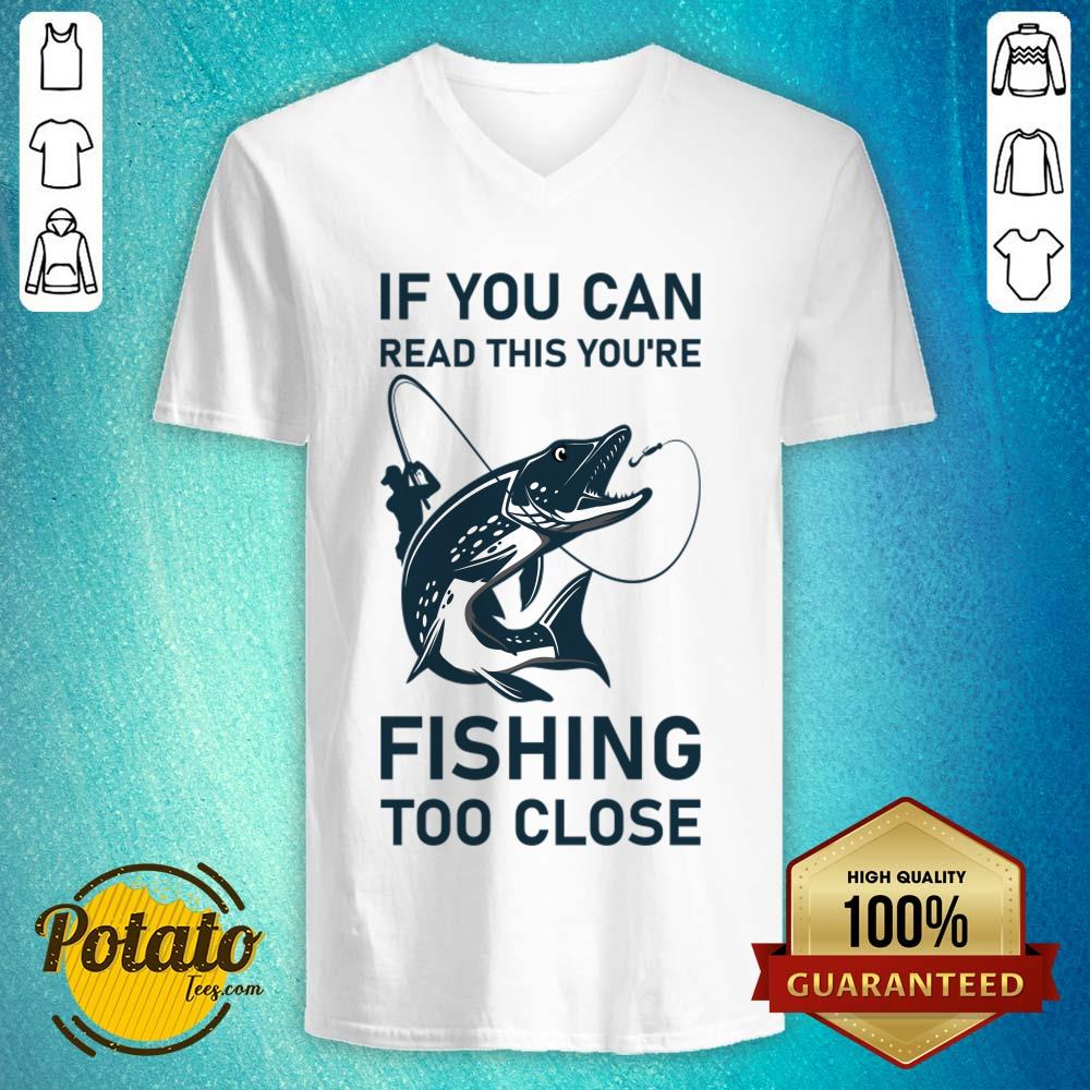 If You Can Read This You'Re Fishing Too Close Shirt - Image 4