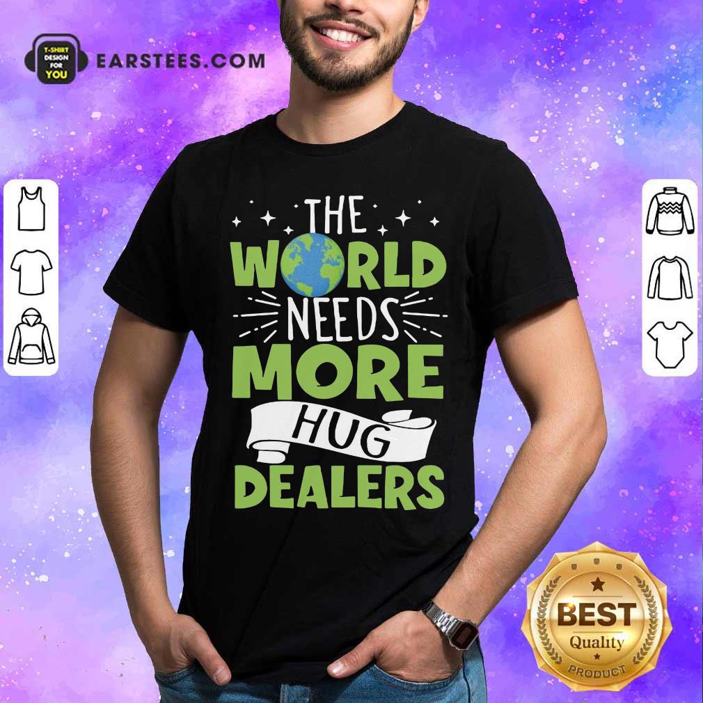 Funny The World Needs More Hug Dealers T-Shirt
