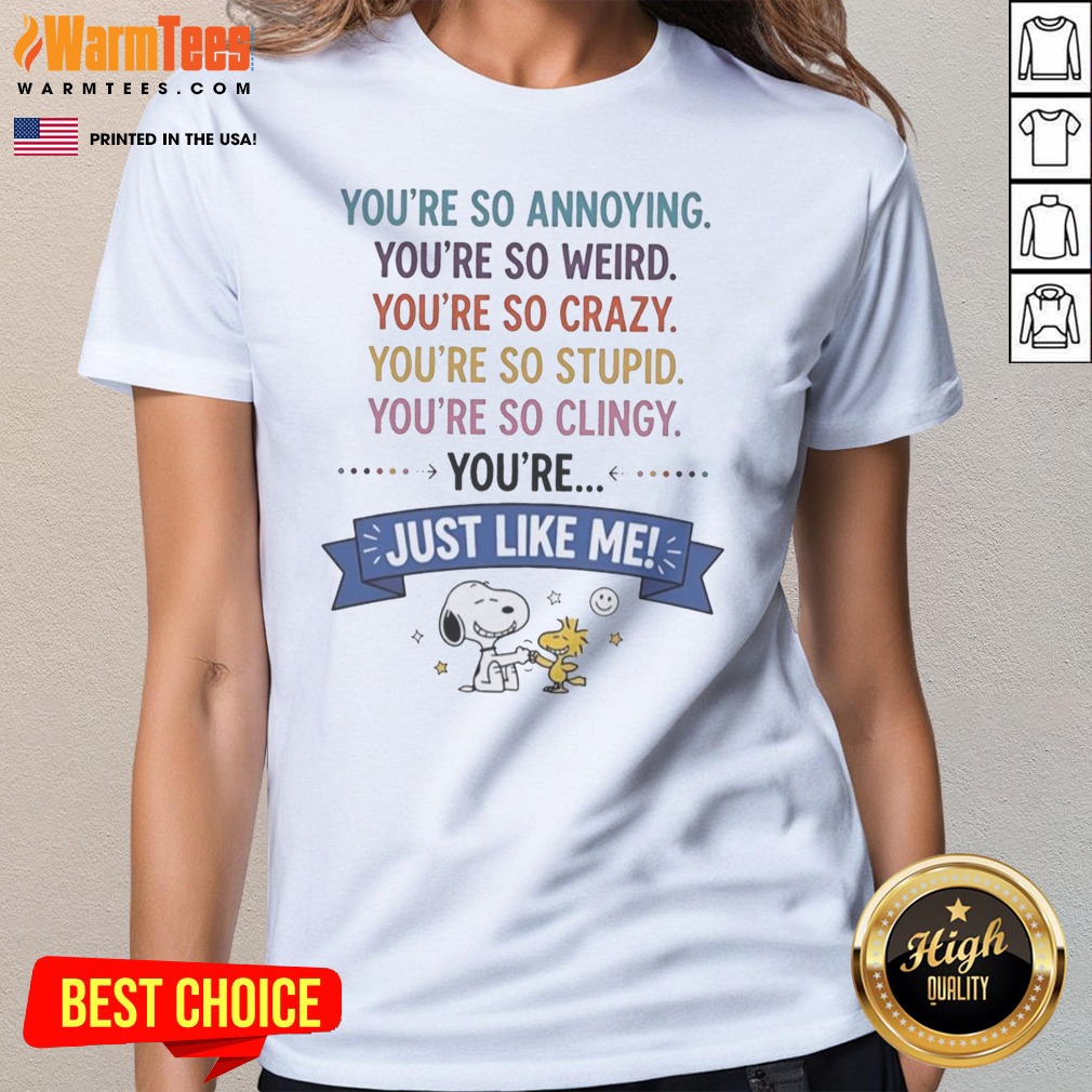 Good Snoopy And Woodstock You'Re So Annoying You'Re So Weird You'Re So Crazy You'Re So Stupid Shirt - Image 2