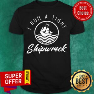 Awesome I Run A Tight Shipwreck Shirt