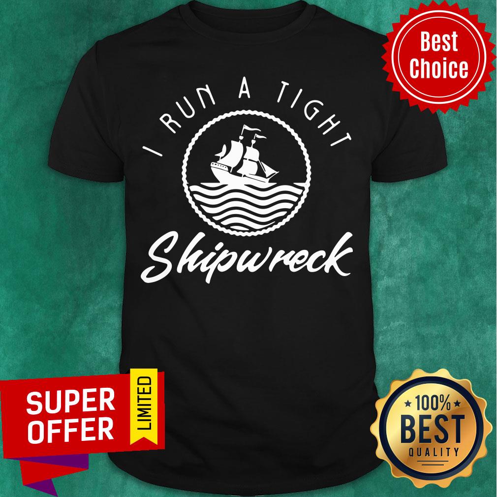 Awesome I Run A Tight Shipwreck Shirt
