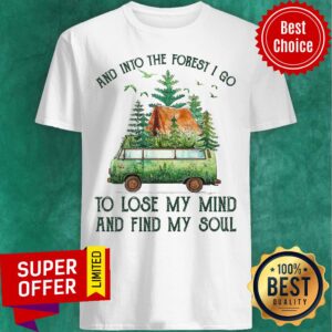 And Into The Forest I Go To Lose My Mind Shirt