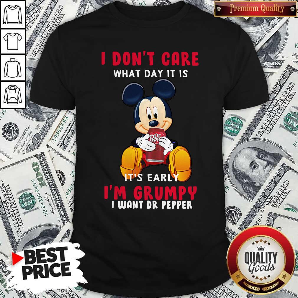 Mickey I Don’t Care What Day It Is It’s Early I Want Dr Pepper Shirt