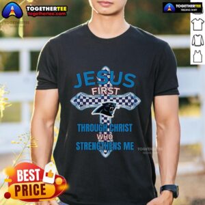Top Carolina Panthers Jesus First Through Christ Who Strengthens Me T-Shirt
