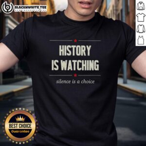 Top History Is Watching Silence Is A Choice T-Shirt