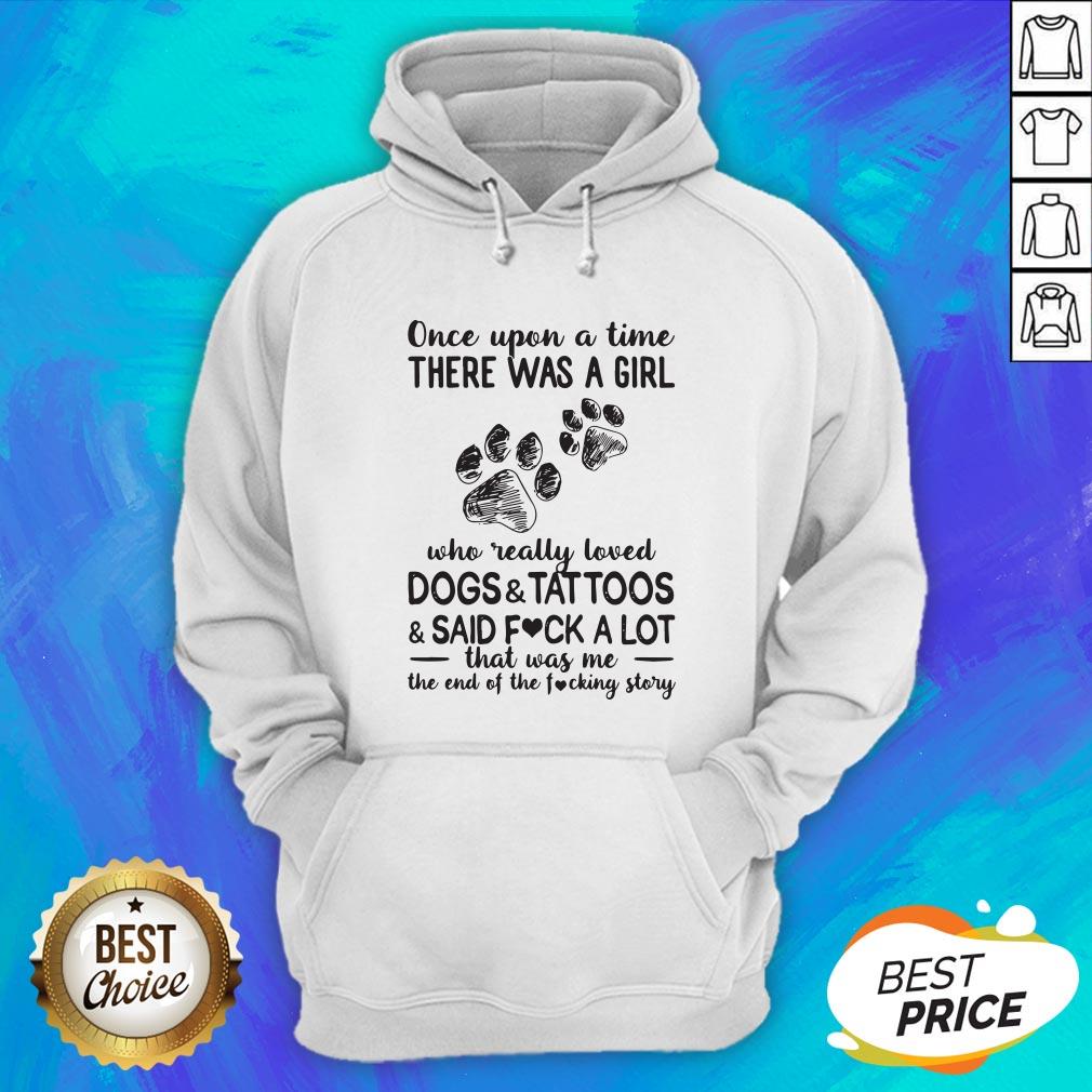 Once Upon A Time There Was A Girl Who Really Loved Paw Dogs And Tattoos And Said Fuck A Lot That Was Me The End Of The Fucking Story Shirt - Image 3