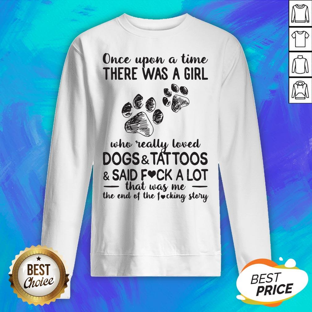 Once Upon A Time There Was A Girl Who Really Loved Paw Dogs And Tattoos And Said Fuck A Lot That Was Me The End Of The Fucking Story Shirt - Image 2
