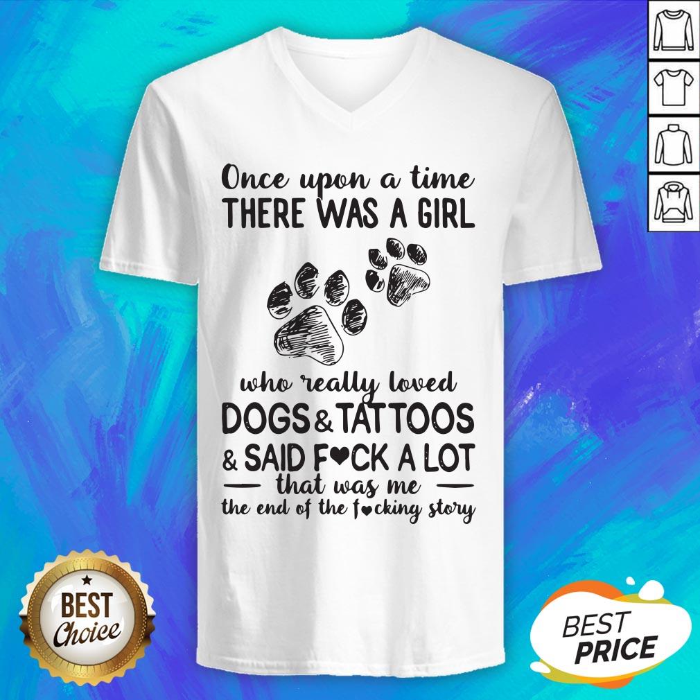 Once Upon A Time There Was A Girl Who Really Loved Paw Dogs And Tattoos And Said Fuck A Lot That Was Me The End Of The Fucking Story Shirt - Image 4