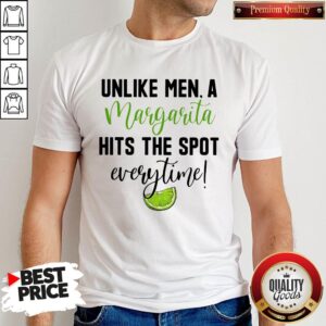 Unlike Men A Margarita Hits The Spot Everytime Shirt