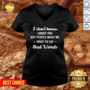 Alternative view of I Don'T Know About You But People Make Me Want To Say Bad Words Shirt