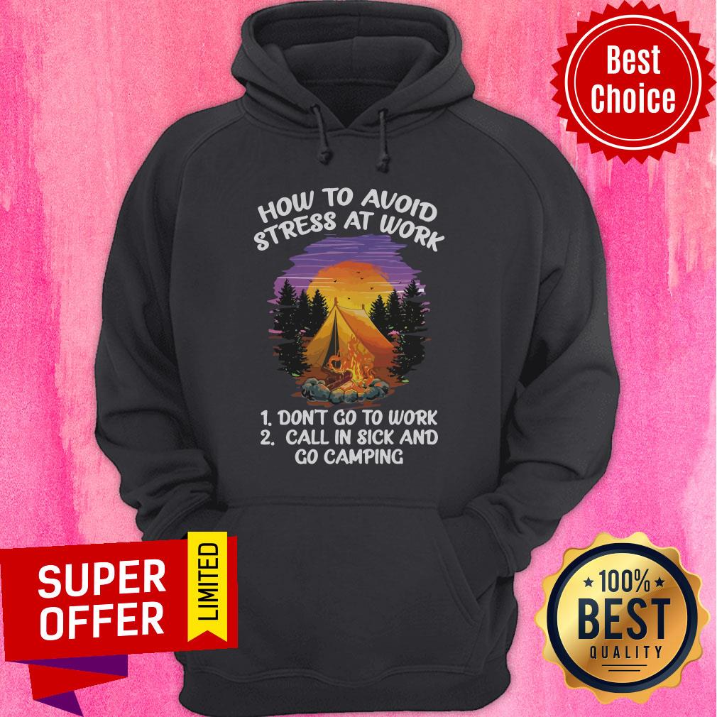 How To Avoid Stress At Work Don’t Go To Work Call In Sick And Go Camping Shirt - Image 3