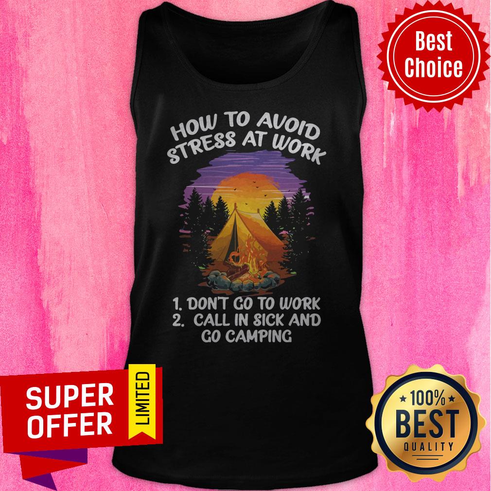 How To Avoid Stress At Work Don’t Go To Work Call In Sick And Go Camping Shirt - Image 5