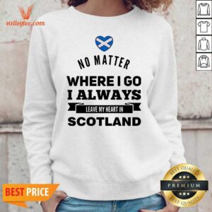 Alternative view of Cool No Matter Where I Go I Always Leave My Heart In Scotland Shirt