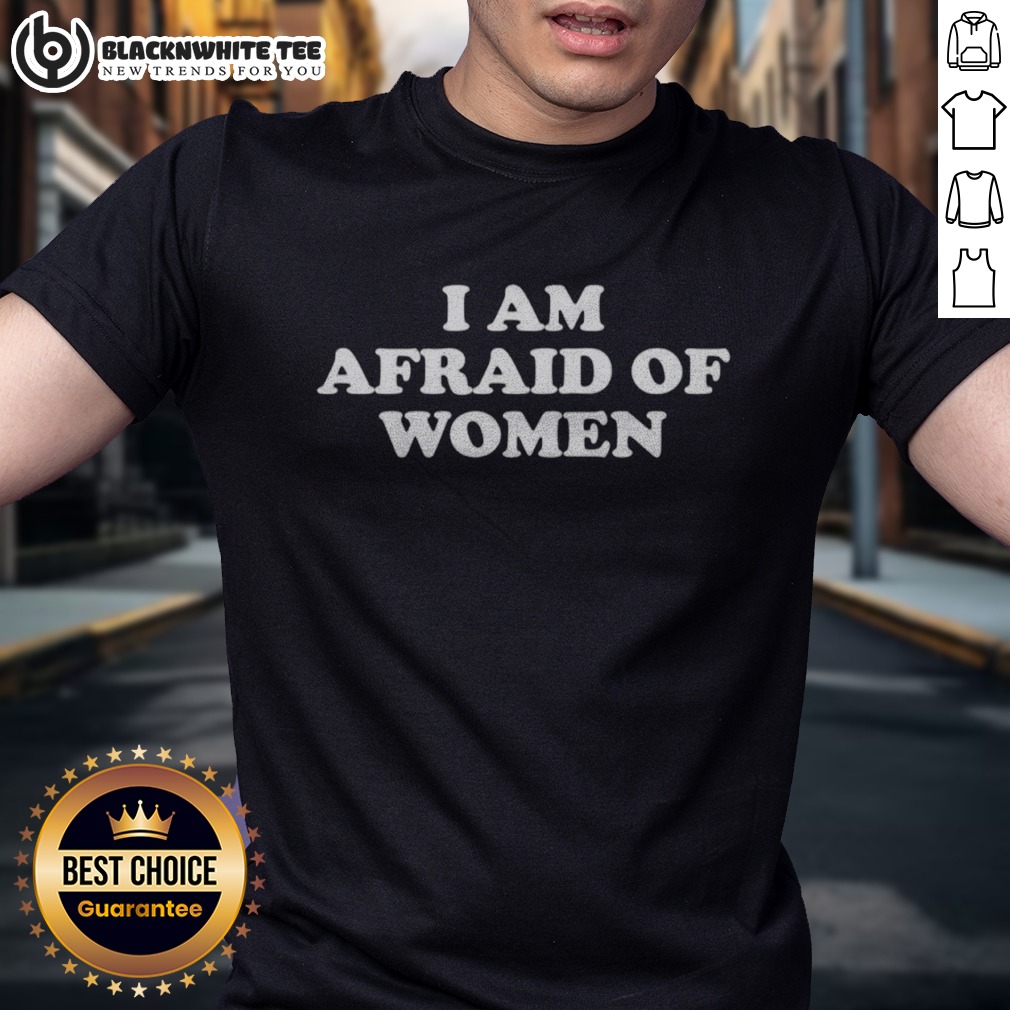 Nice I Am Afraid Of Women Slogan Shirt