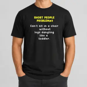 Nice Short People Problem 3 Can T Sit In A Chair Without Legs Dangling Like A Toddler Shirt