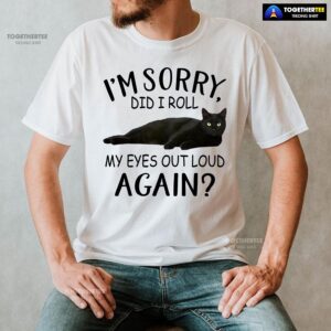 Alternative view of Black Cat I’m Sorry Did I Roll My Eyes Out Loud Again T-Shirt