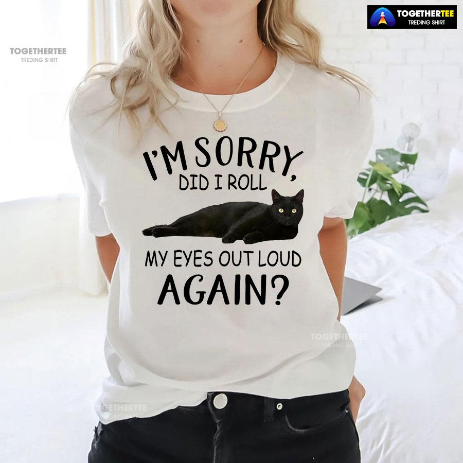 Black Cat I’m Sorry Did I Roll My Eyes Out Loud Again T-Shirt - Image 3