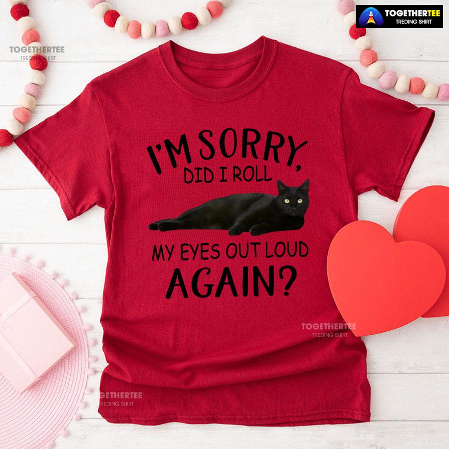Black Cat I’m Sorry Did I Roll My Eyes Out Loud Again T-Shirt - Image 8