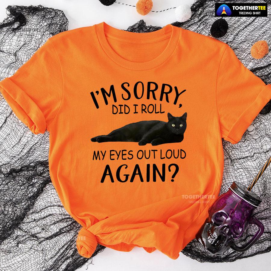 Black Cat I’m Sorry Did I Roll My Eyes Out Loud Again T-Shirt - Image 9