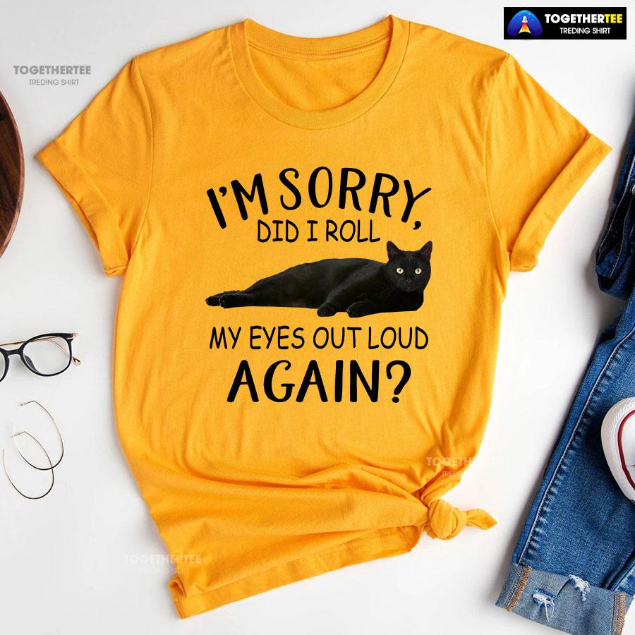 Black Cat I’m Sorry Did I Roll My Eyes Out Loud Again T-Shirt - Image 10