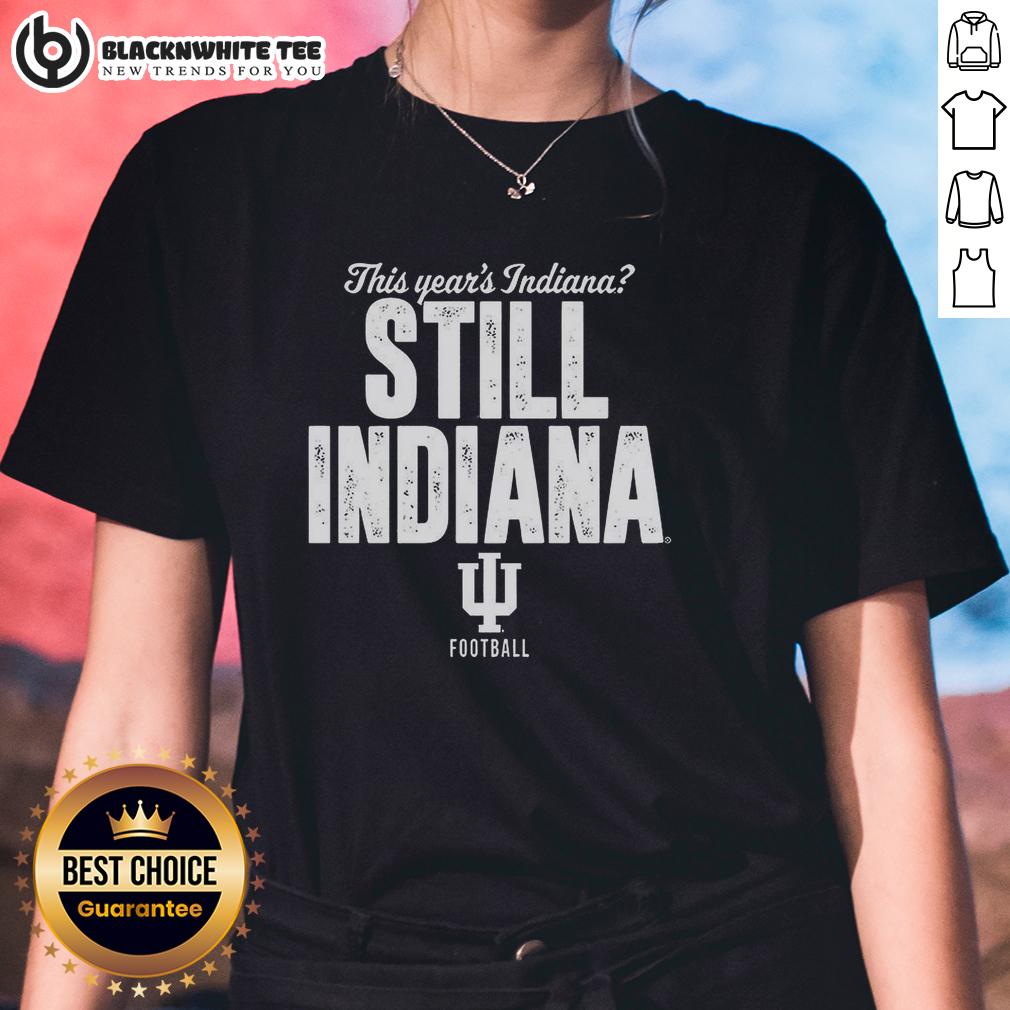 Awesome Indiana Hoosiers Football This Year's Indiana Still Indiana Shirt - Image 3