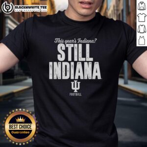 Awesome Indiana Hoosiers Football This Year's Indiana Still Indiana Shirt