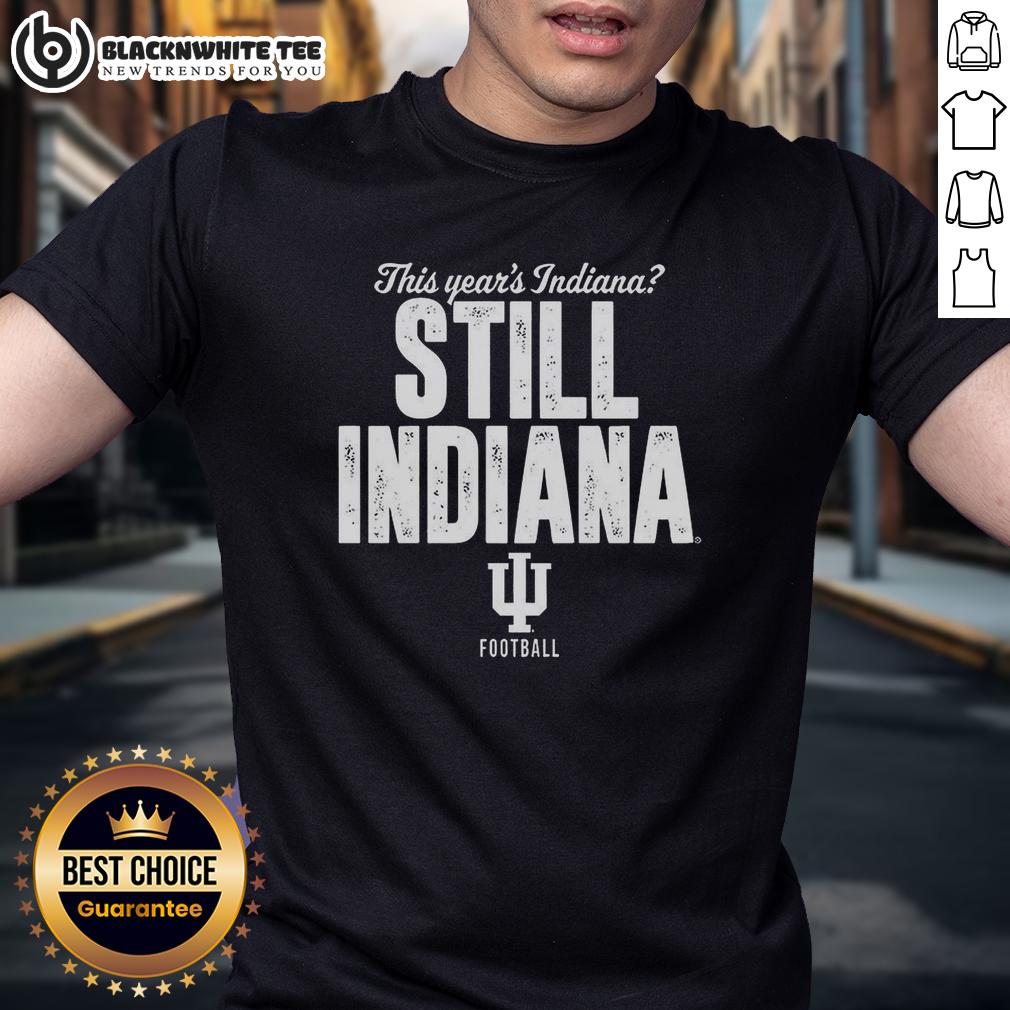 Awesome Indiana Hoosiers Football This Year's Indiana Still Indiana Shirt