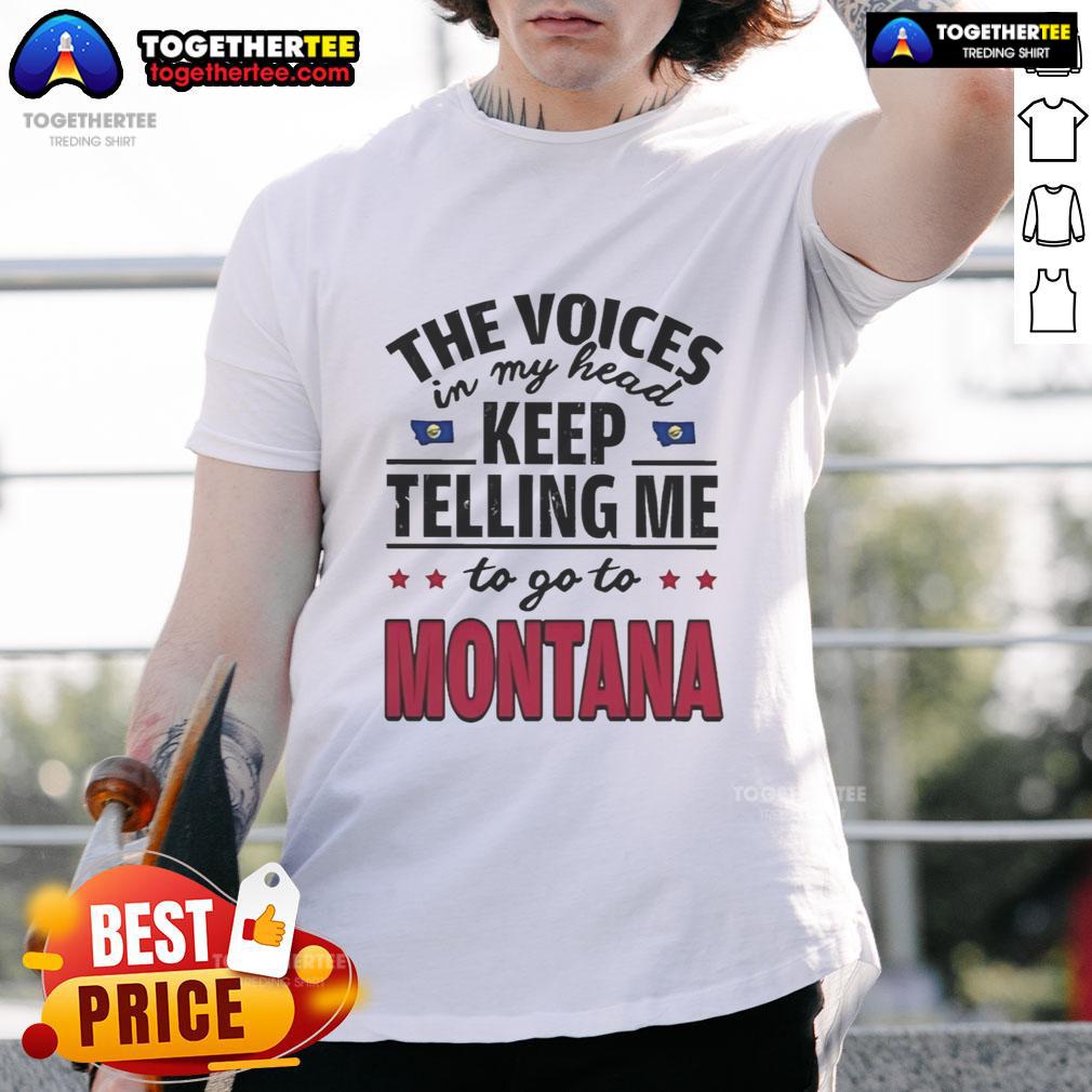Hot The Voices In My Head Keep Telling Me To Go To Montana T-Shirt