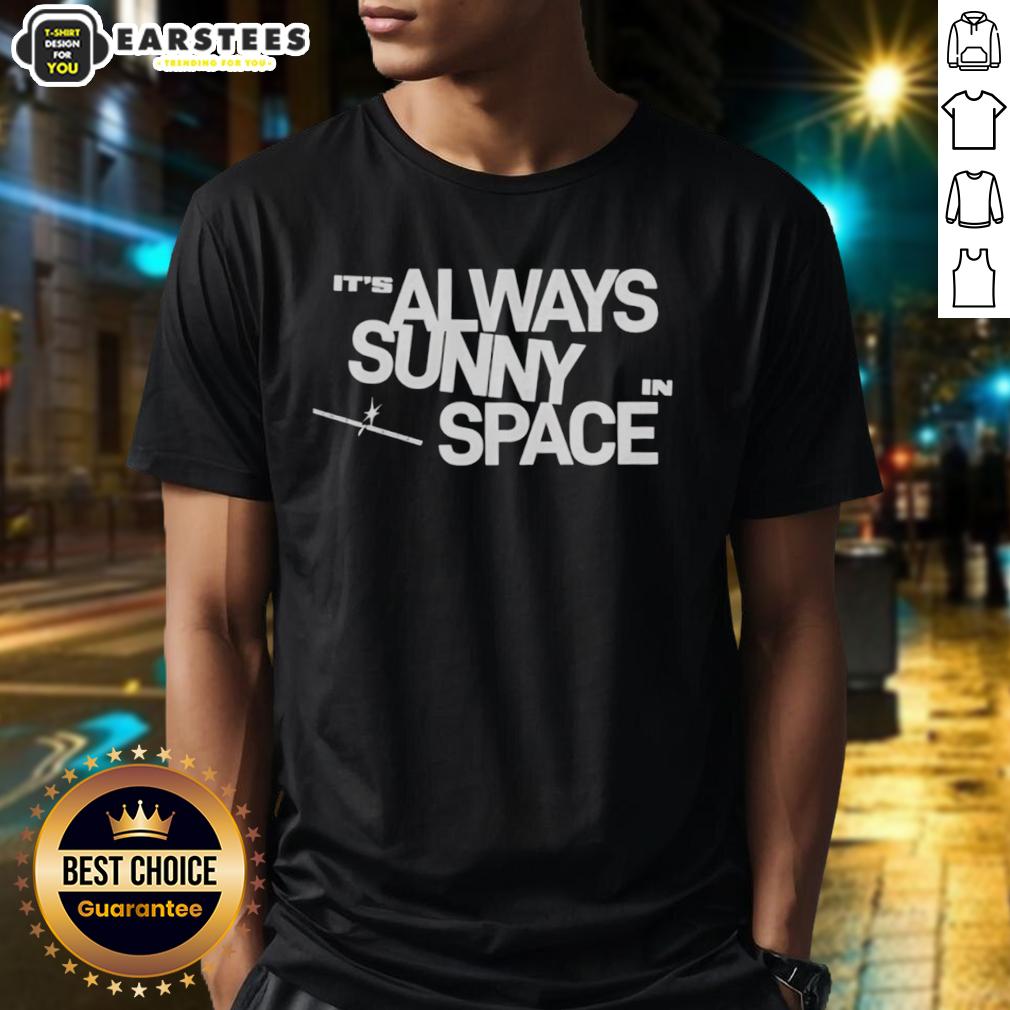 Nice It's Always Sunny In Space T-Shirt